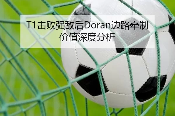 T1击败强敌后Doran边路牵制价值深度分析